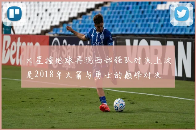 火星撞地球再现西部强队对决上次是2018年火箭与勇士的巅峰对决