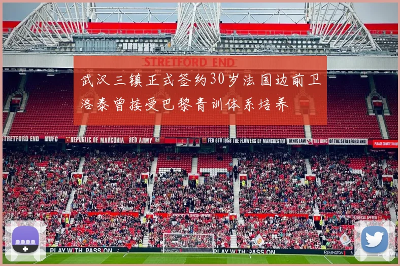 武汉三镇正式签约30岁法国边前卫洛泰曾接受巴黎青训体系培养